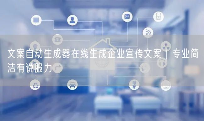 文案自动生成器在线生成企业宣传文案｜专业简洁有说服力