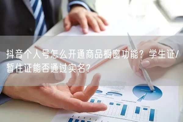 抖音个人号怎么开通商品橱窗功能？学生证/暂住证能否通过实名？