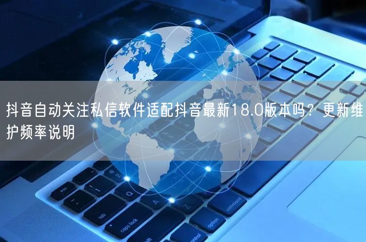 抖音自动关注私信软件适配抖音最新18.0