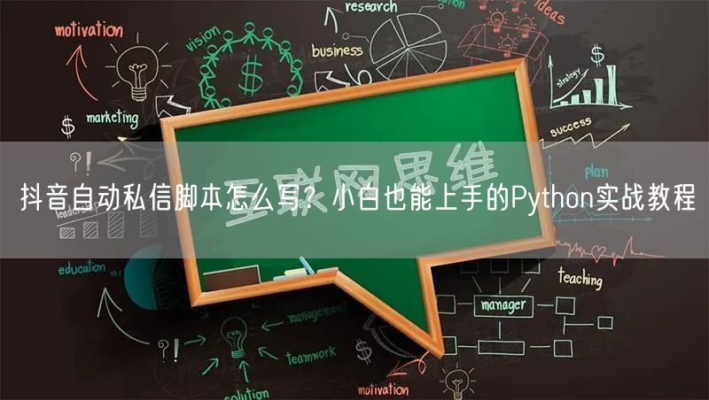 抖音自动私信脚本怎么写？小白也能上手的Python实战教程