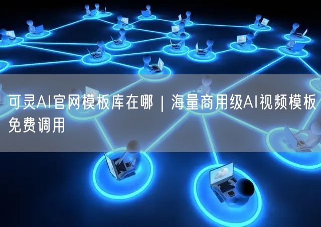 可灵AI官网模板库在哪｜海量商用级AI视频模板免费调用