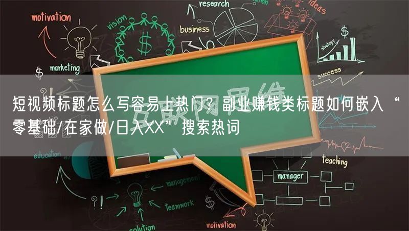 短视频标题怎么写容易上热门？副业赚钱类标题如何嵌入“零基础/在家做/日入XX”搜