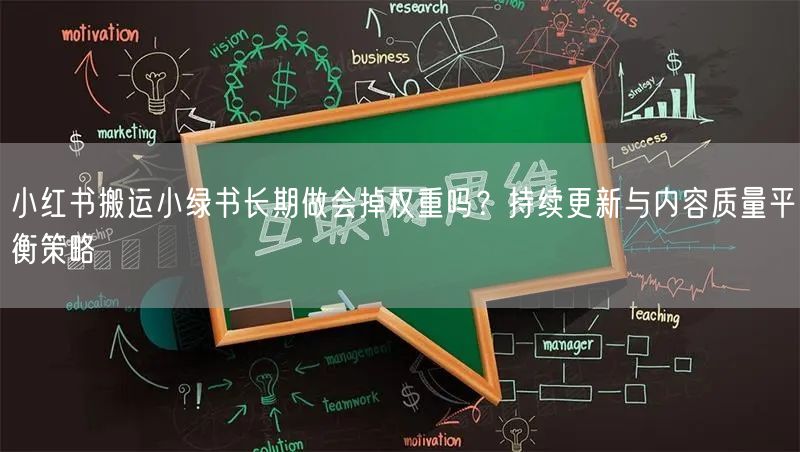 小红书搬运小绿书长期做会掉权重吗？持续更新与内容质量平衡策略