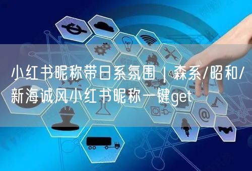 小红书昵称带日系氛围｜森系/昭和/新海诚风小红书昵称一键get