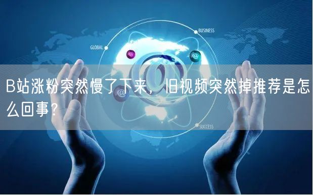 B站涨粉突然慢了下来，旧视频突然掉推荐是怎么回事？