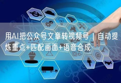 用AI把公众号文章转视频号｜自动提炼重点+匹配画面+语音合成