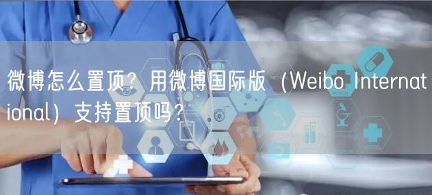 微博怎么置顶？用微博国际版（Weibo International）支持置顶吗？