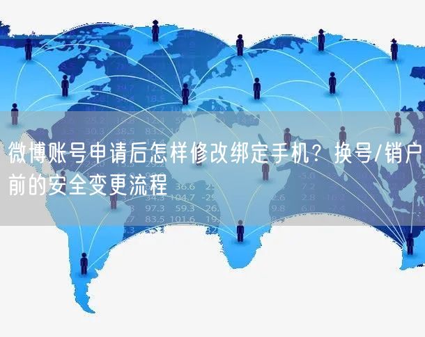 微博账号申请后怎样修改绑定手机？换号/销户前的安全变更流程