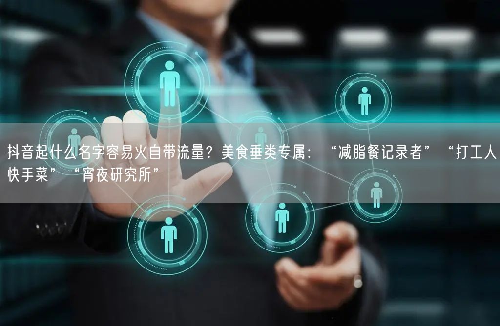 抖音起什么名字容易火自带流量？美食垂类专