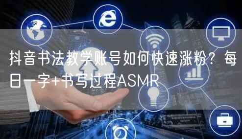 抖音书法教学账号如何快速涨粉？每日一字+书写过程ASMR