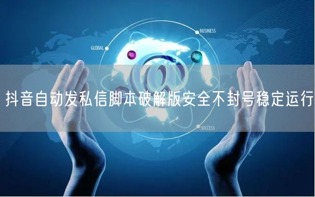 抖音自动发私信脚本破解版安全不封号稳定运行