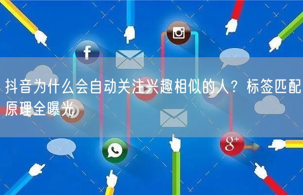 抖音为什么会自动关注兴趣相似的人？标签匹