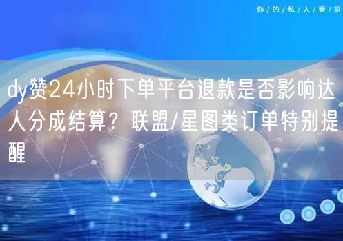 dy赞24小时下单平台退款是否影响达人分