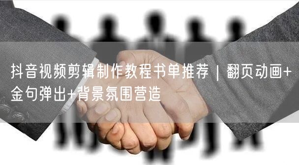 抖音视频剪辑制作教程书单推荐｜翻页动画+金句弹出+背景氛围营造