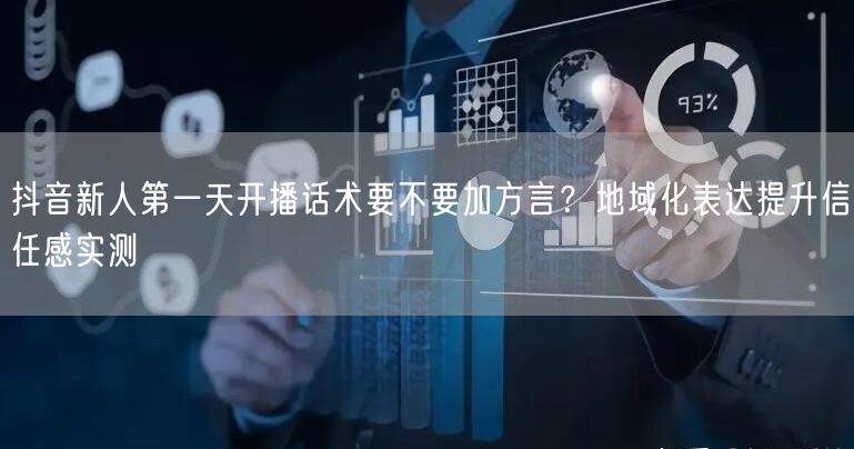 抖音新人第一天开播话术要不要加方言？地域化表达提升信任感实测