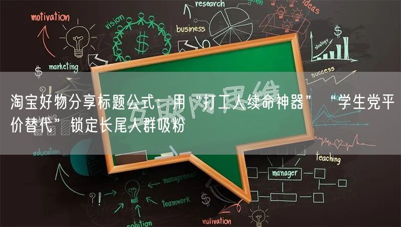 淘宝好物分享标题公式：用“打工人续命神器”“学生党平价替代”锁定长尾人群吸粉
